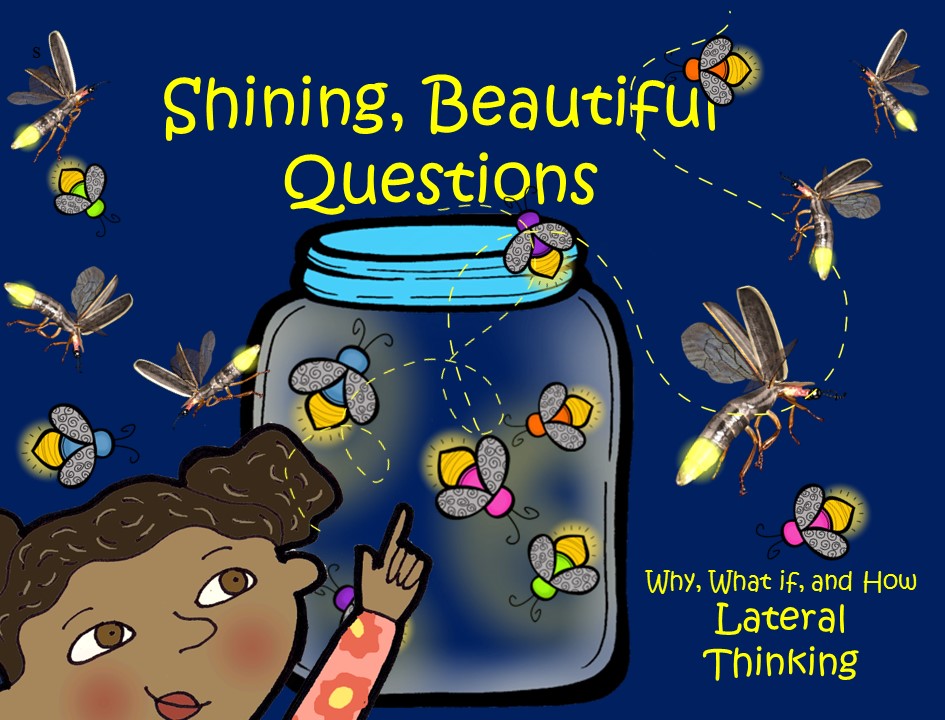 Question Asking - Why, What if, and How – Lateral Thinking