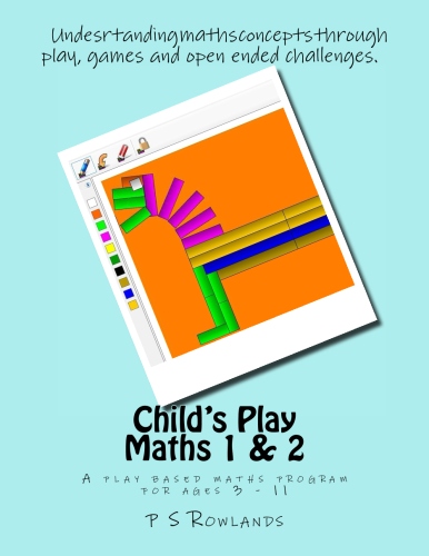 Child's Play Maths: Hands On Play Based Maths for Preschool through Grade 5  with Cuisenaire Rods.